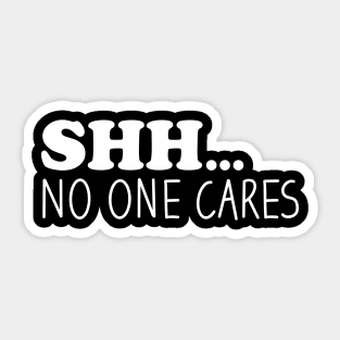 Shhh No One Cares Sticker